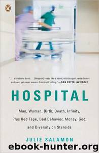 Hospital: Man, Woman, Birth, Death, Infinity, Plus Red Tape, Bad Behavior, Money, God, and Diversity on Steroids by Julie Salamon