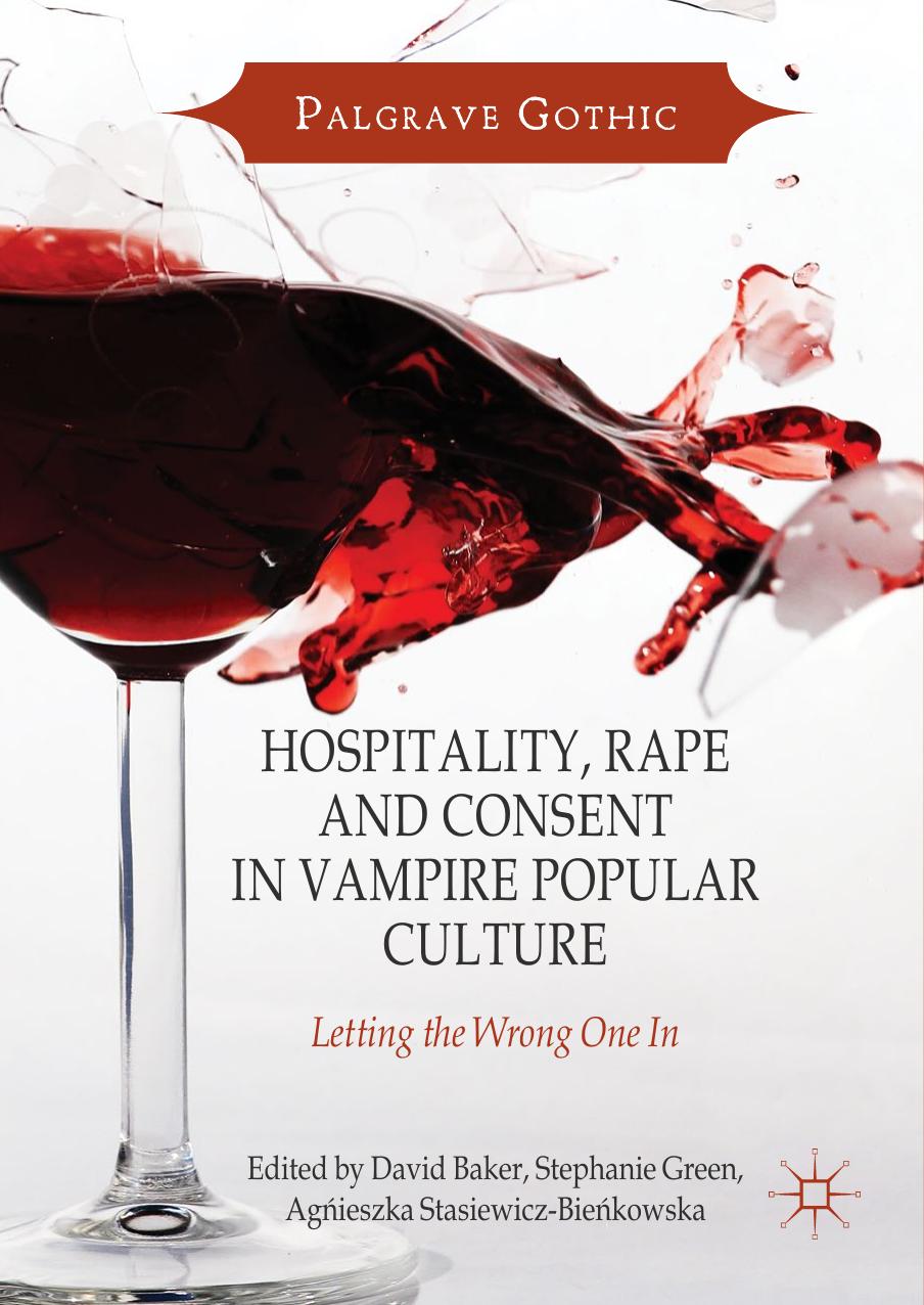 Hospitality, Rape and Consent in Vampire Popular Culture: Letting the Wrong One In by David Baker Stephanie Green Agnieszka Stasiewicz-Bieńkowska (eds.)