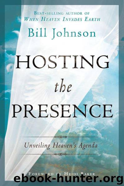 Hosting the Presence: Unveiling Heaven's Agenda by Bill Johnson