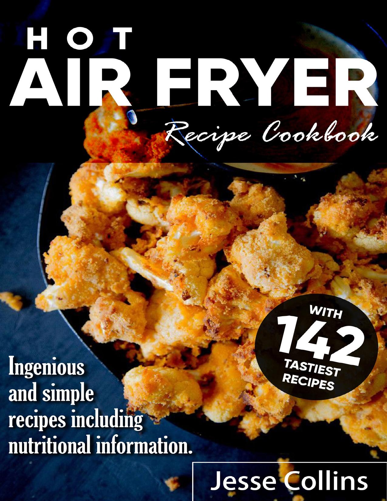 Hot Air fryer Cookbook: With 142 recipes Ingenious and simple recipes including nutritional information. by Collins Jesse