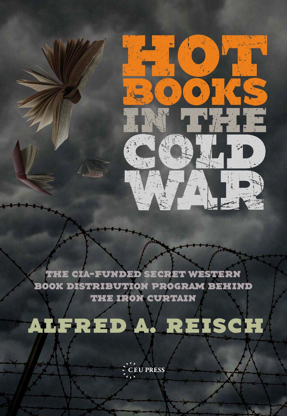 Hot Books in the Cold War: The West's CIA-Financed Secret Book Distribution Project Behind the Iron Curtain by Alfred Reisch