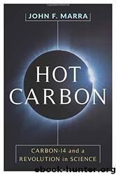 Hot Carbon: Carbon-14 and a Revolution in Science by Professor John F. Marra