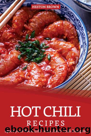 Hot Chili Recipes: Spice your Food Life with these Chili Recipes by Heston Brown