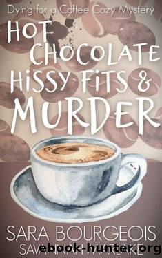 Hot Chocolate, Hissy Fits & Murder (Dying for a Coffee Cozy Mystery Book 5) by Sara Bourgeois & Savannah Marlake