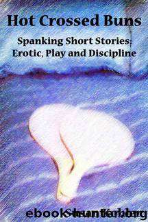 Hot Crossed Buns: Spanking short stories: erotic, play and discipline by Susan Kohler