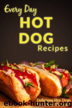 Hot Dog Recipes: Creative Twists On an Every Day Favourite (Everyday Recipes) by Ranae Richoux