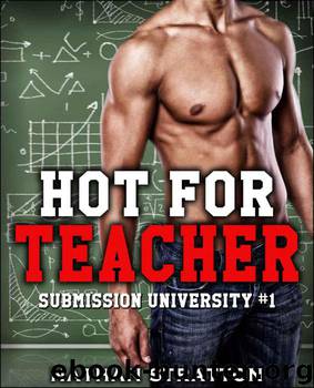 Hot For Teacher -- A BDSM Erotic Romance Story (Submission University #1) by Stratton Nathan