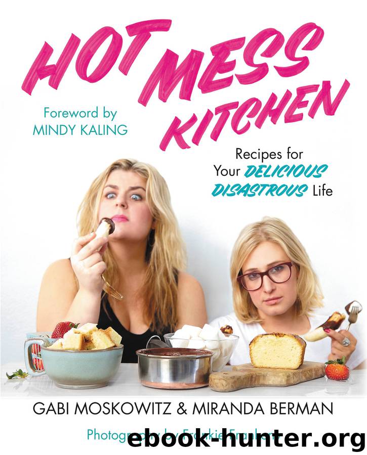 Hot Mess Kitchen: Recipes for Your Delicious Disastrous Life by Gabi Moskowitz & Miranda Berman
