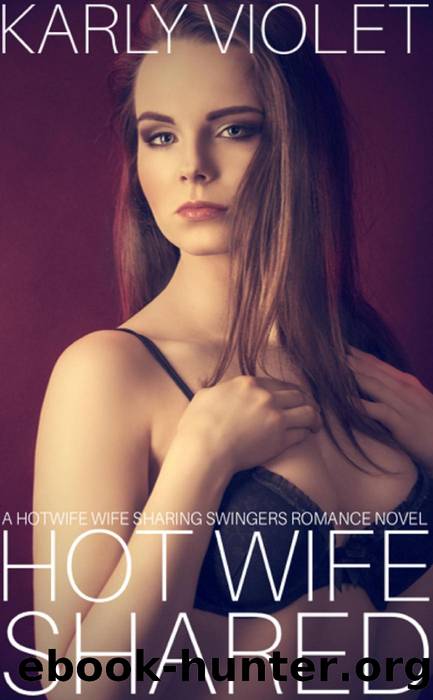 Hot Wife Shared--A Hotwife Wife Sharing Swingers Romance Novel by Karly Violet
