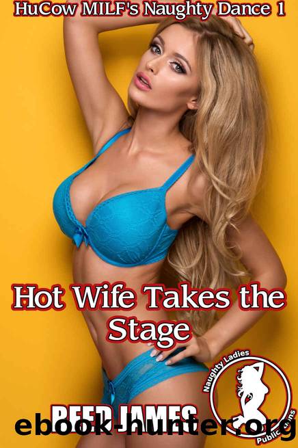 Hot Wife Takes the Stage (HuCow MILF's Naughty Dance 1) by James Reed