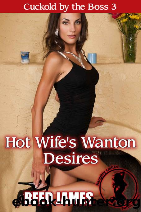 Hot Wife's Wanton Desires (Cuckold by the Boss 3) by Reed James