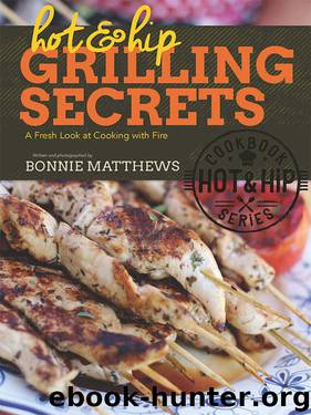 Hot and Hip Grilling Secrets: A Fresh Look at Cooking with Fire by Bonnie Matthews