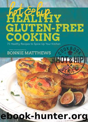 Hot and Hip Healthy Gluten-Free Cooking by Bonnie Matthews