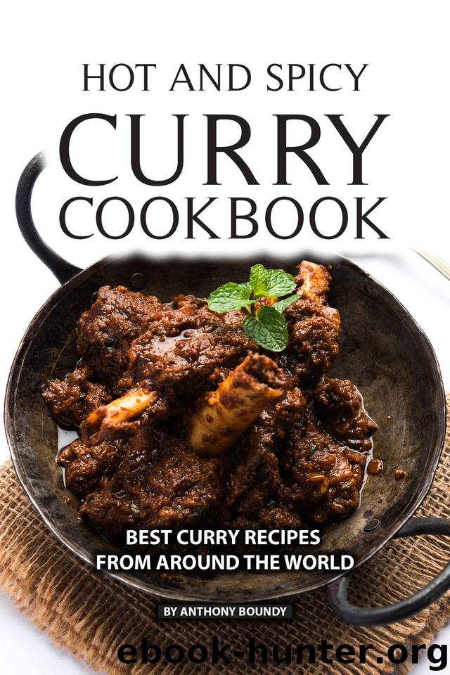 Hot and Spicy Curry Cookbook: Best Curry Recipes From Around The World by Boundy Anthony