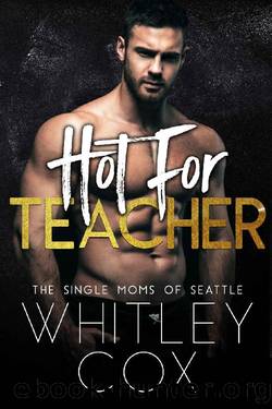 Hot for Teacher (The Single Moms of Seattle Book 1) by Whitley Cox