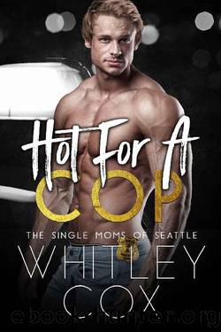 Hot for a Cop (The Single Moms of Seattle Book 2) by Whitley Cox