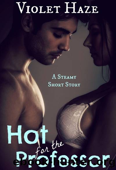 Hot for the Professor: A Steamy Short Story by Violet Haze