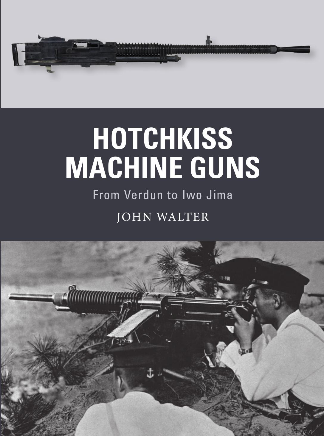 Hotchkiss Machine Guns: From Verdun to Iwo Jima by John A. Walter; Adam Hook(Illustrator); Alan Gilliland(Illustrator)