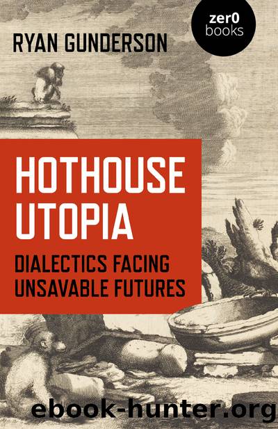 Hothouse Utopia: Dialectics Facing Unsavable Futures by Ryan Gunderson