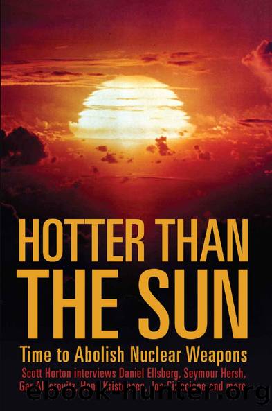 Hotter Than the Sun: Time to Abolish Nuclear Weapons Scott Horton interviews Daniel Ellsberg, Seymour Hersh, Gar Alperovitz, Hans Kristensen, Joe Cirincione and more. by Scott Horton