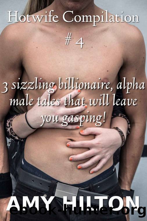 Hotwife Compilation #4: 3 sizzling billionaire, alpha male tales by Amy Hilton