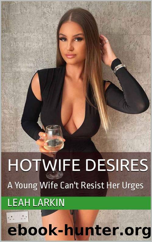 Hotwife Desires: A Young Wife Can't Resist Her Urges by Leah Larkin