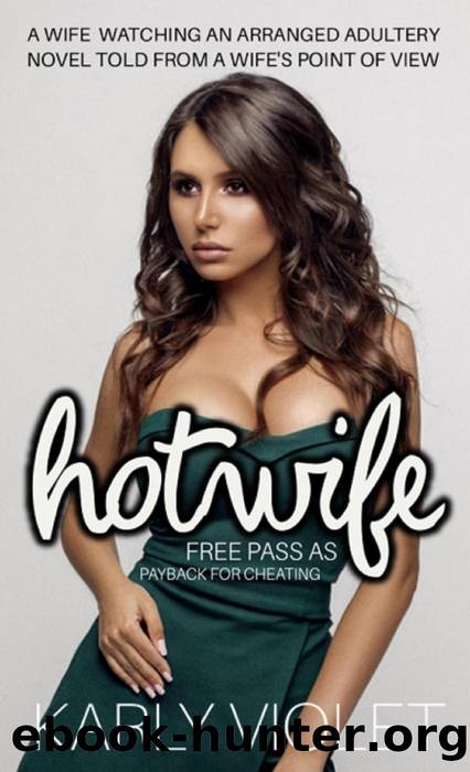 Hotwife Free Pass As Payback For Cheating - A Wife Watching And Arranged Adultery Novel Told From A Wifeâs Point Of View by Karly Violet