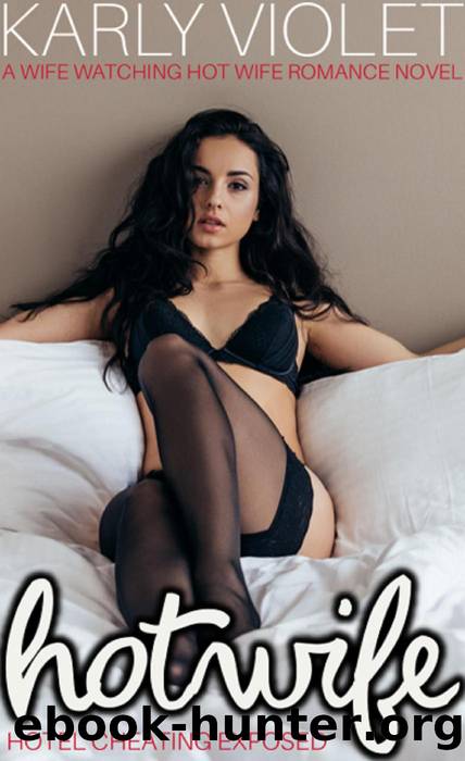 Hotwife Hotel Cheating Exposed--A Wife Watching Hot Wife Romance Novel by Karly Violet