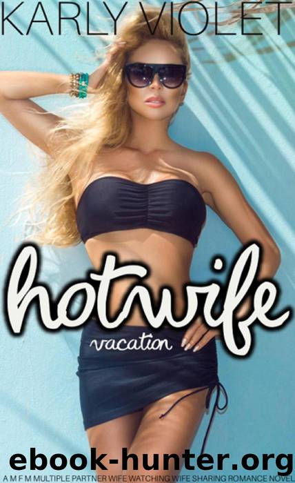 Hotwife Vacation--A M F M Multiple Partner Wife Watching Wife Sharing Romance Novel by Karly Violet