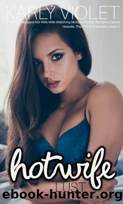 Hotwife: Lust - A 1970âs Swingers Hot Wife Wife Watching Multiple Partner Romance Novel (Hotwife: Adultery And Lust, #3) by Karly Violet