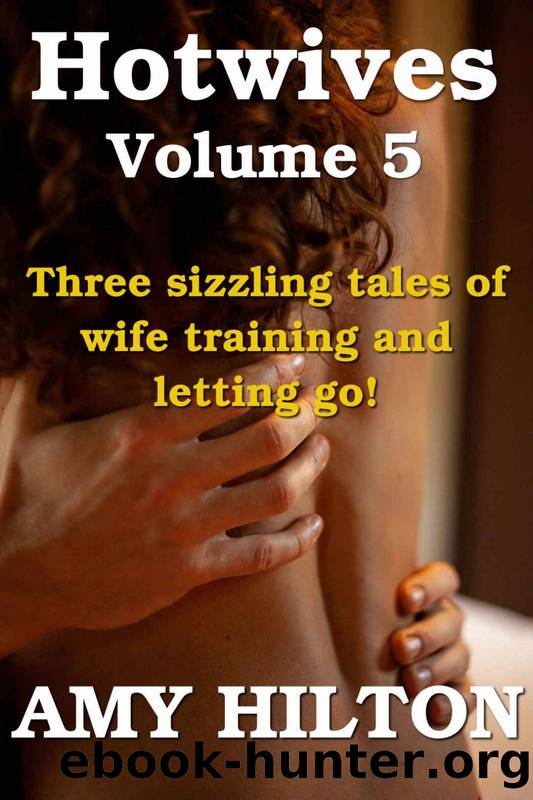 Hotwives - Volume 5: Three sizzling tales of wife training and letting go (Hotwife compilation) by Amy Hilton