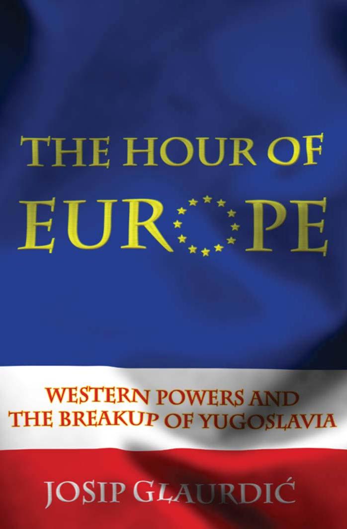 Hour of Europe : Western powers and the breakup of Yugoslavia by Glaurdic Josip