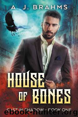 House Of Bones (Cast In Shadow Book 1) by A J Brahms