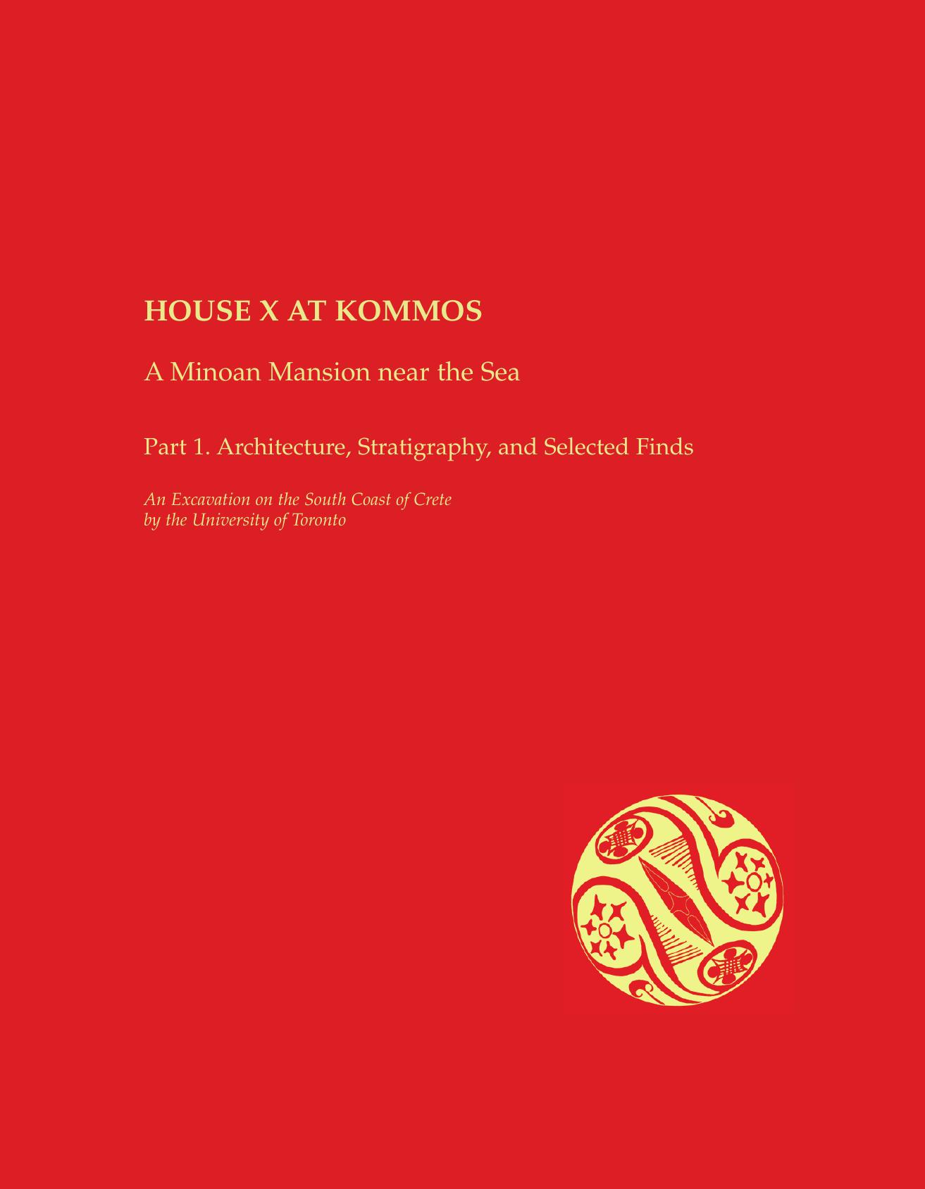 House X at Kommos: A Minoan Mansion near the Sea. Part 1: Architecture, Stratigraphy, and Selected Finds (Prehistory Monographs) by Maria C. Shaw (editor) Joseph W. Shaw (editor)