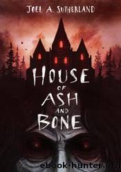 House of Ash and Bone by Joel A. Sutherland