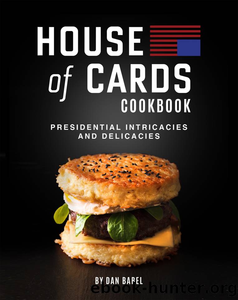House of Cards Cookbook: Presidential Intricacies and Delicacies by Dan Babel