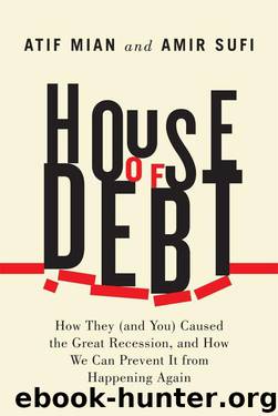 House of Debt: How They (and You) Caused the Great Recession, and How We Can Prevent It from Happening Again by Atif Mian & Amir Sufi