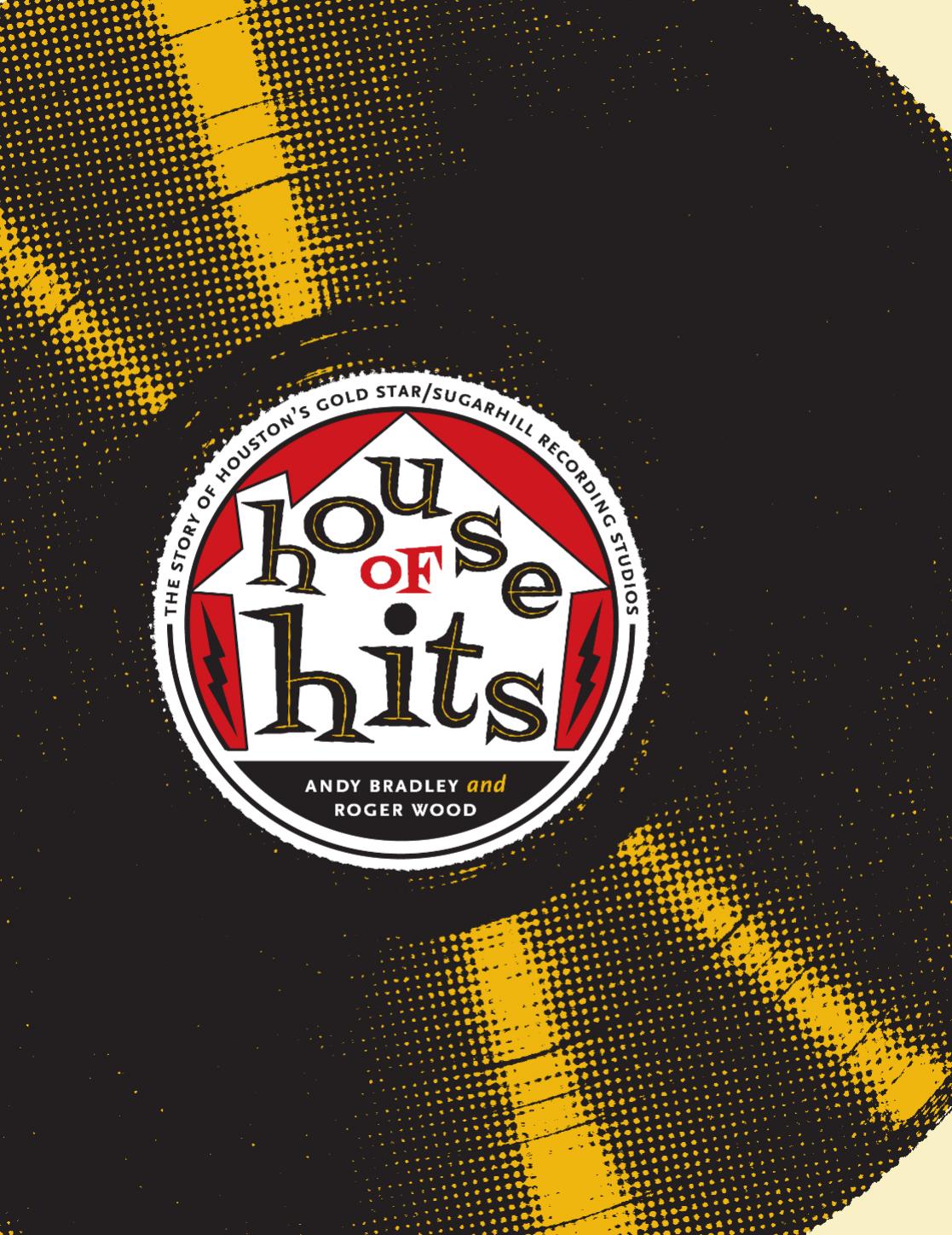 House of Hits: The Story of Houston's Gold StarSugarHill Recording Studios (Brad and Michele Moore Roots Music) by Andy Bradley Roger Wood