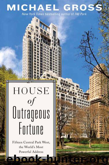House of Outrageous Fortune: Fifteen Central Park West, the World’s Most Powerful Address by Gross Michael