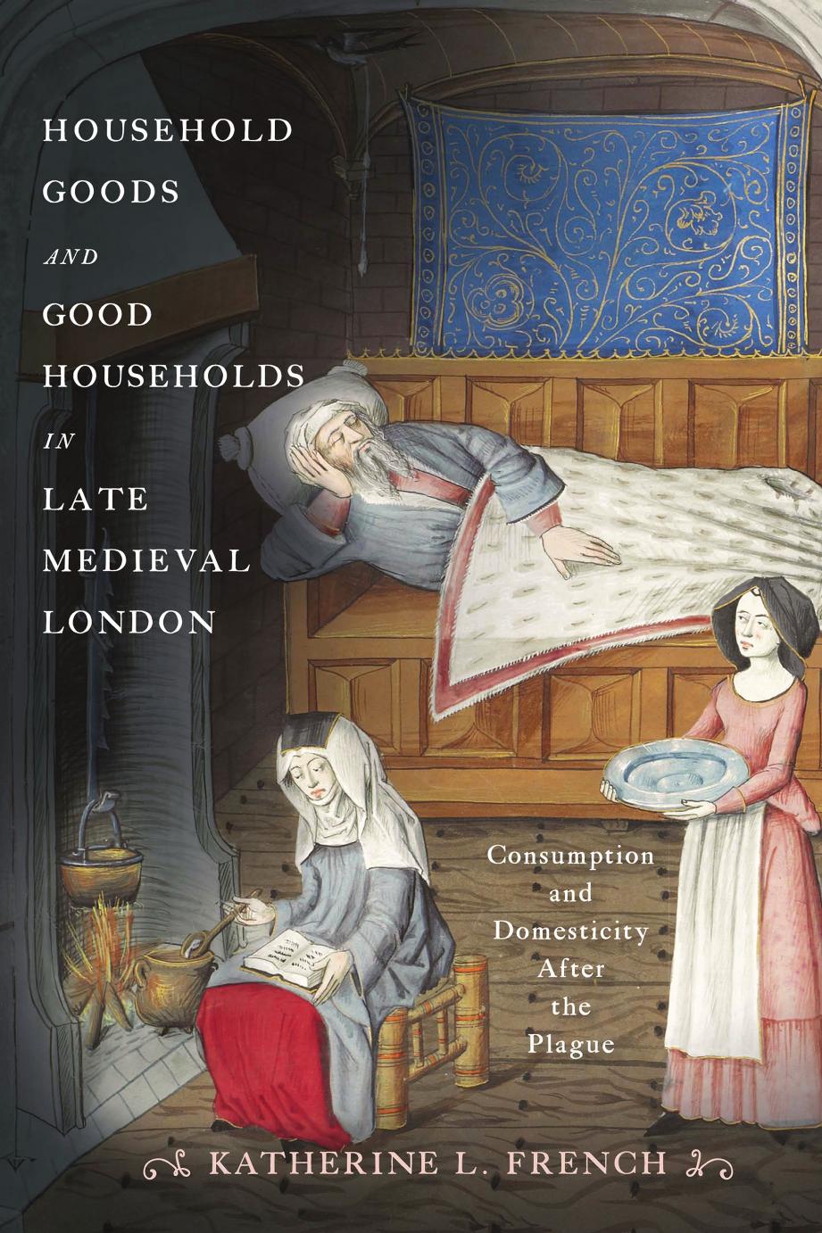 Household Goods and Good Households in Late Medieval London: Consumption and Domesticity After the Plague by Katherine L. French