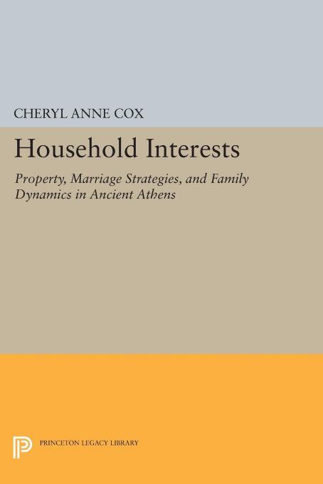 Household Interests: Property, Marriage Strategies, and Family Dynamics in Ancient Athens by Cheryl Anne Cox