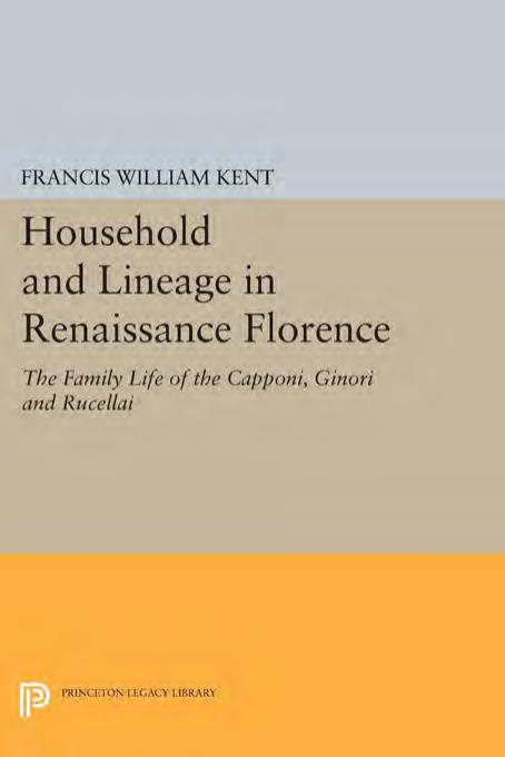 Household and Lineage in Renaissance Florence: the Family Life of the Capponi, Ginori, and Rucellai by Francis William Kent