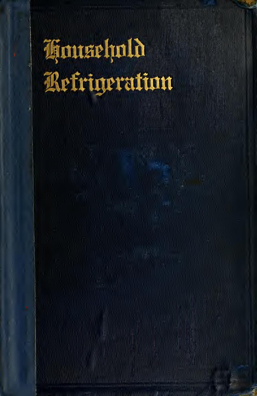Household refrigeration; a complete treatise on the principles, types, construction, and operation of both ice and mechanically cooled domestic refrigerators, and the use of ice an by Hull H. B. (Harry Blair) b. 1890