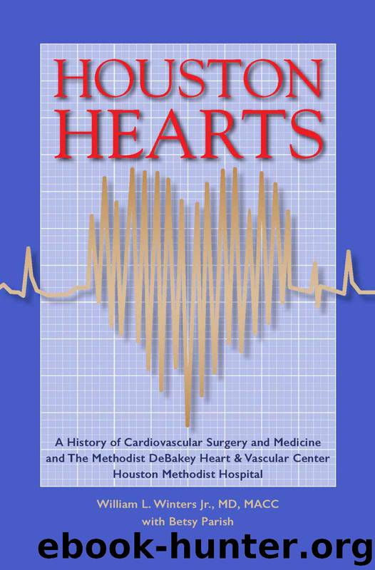 Houston Hearts: A History of Cardiovascular Surgery and Medicine and the Methodist DeBakey Heart and Vascular Center at Houston Methodist Hospital by William L. Winters Jr. M.D. & Betsy Parish