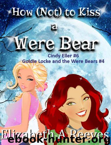 How (Not) to Kiss a Were Bear (Cindy Eller #6/Goldie Locke and the Were Bears #4) by Reeves Elizabeth A