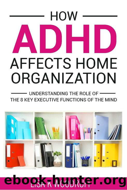 How ADHD Affects Home Organization: Understanding the Role of the 8 Key Executive Functions of the Mind. by Lisa Woodruff