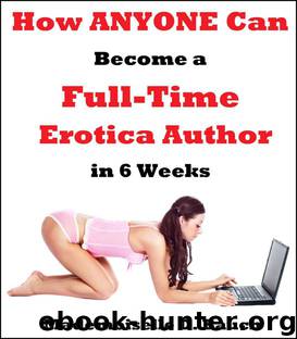 How ANYONE Can Become a Full-Time Erotica Author in 6 Weeks: From Zero to THOUSANDS -- A How to Guide by Bauch Mademoiselle D