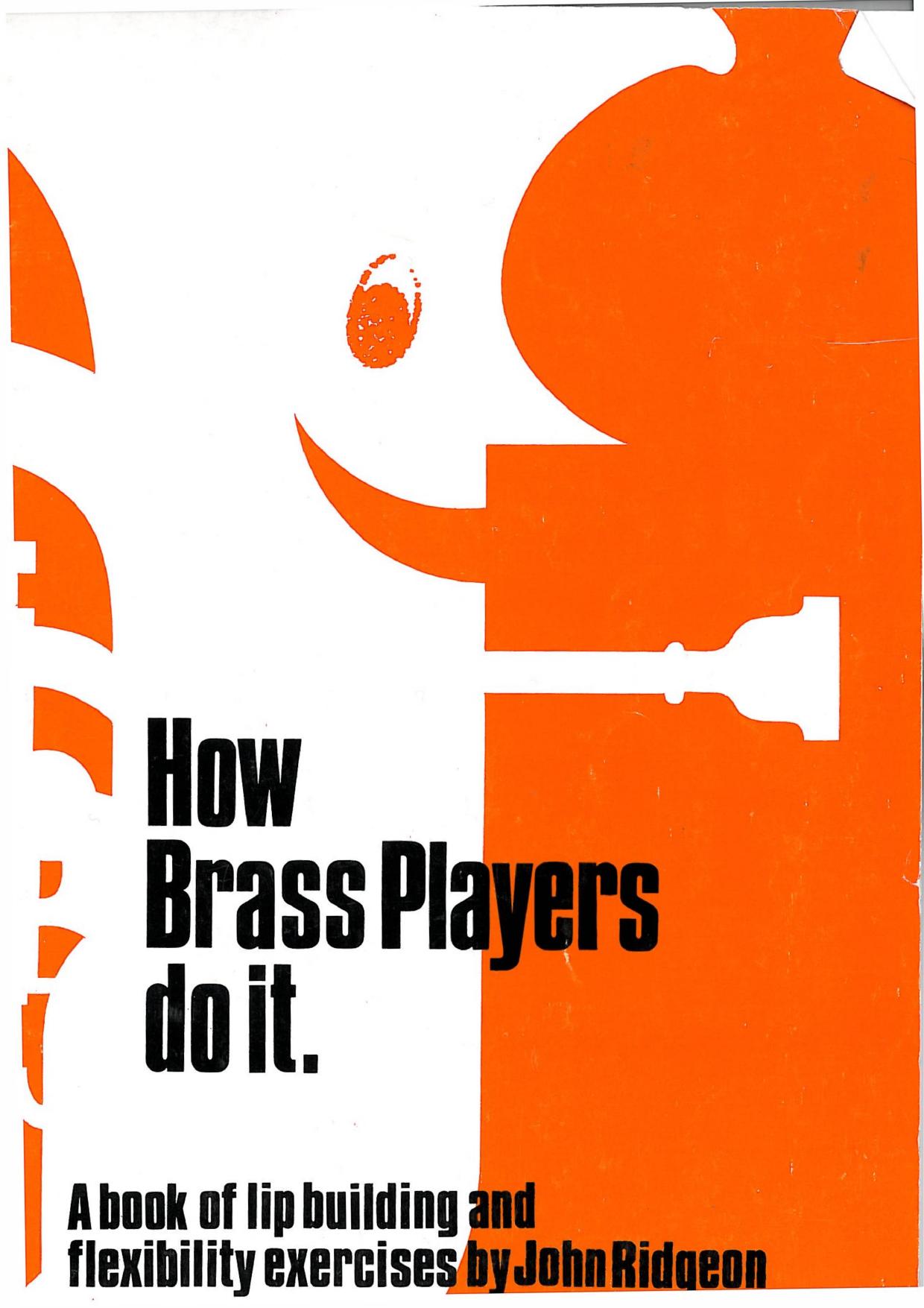 How Brass Players Do It - A Book of Lip Building and Flexibility Exercises for Trumpet, Trombone, French Horn and Tuba by John Ridgeon
