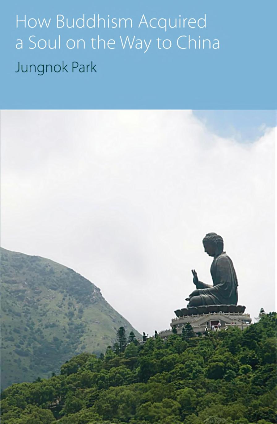 How Buddhism Acquired a Soul on the Way to China by Jungnok Park
