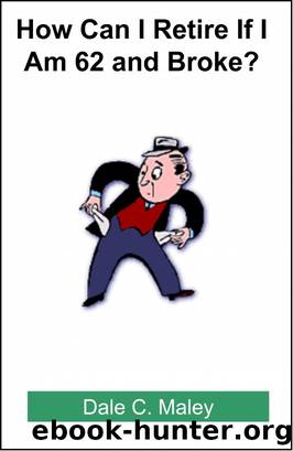 How Can I Retire If I Am 62 and Broke? by Dale Maley